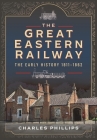The Great Eastern Railway, the Early History, 1811-1862 By Charles Phillips Cover Image