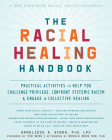 The Racial Healing Handbook: Practical Activities to Help You Challenge Privilege, Confront Systemic Racism, and Engage in Collective Healing By Anneliese A. Singh, Tim Wise (Foreword by), Derald Wing Sue (Afterword by) Cover Image