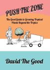 Push the Zone: The Good Guide to Growing Tropical Plants Beyond the Tropics (Good Guide to Gardening #3) Cover Image