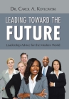 Leading Toward the Future: Leadership Advice for the Modern World By Carol a. Kotlowski Cover Image