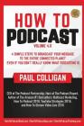 How to Podcast: Four Simple Steps to Broadcast Your Message to the Entire Connected Planet ... Even If You Don't Know What Podcasting Cover Image