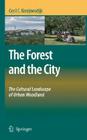 The Forest and the City: The Cultural Landscape of Urban Woodland By Cecil C. Konijnendijk Cover Image