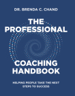 The Professional Coaching Handbook: Helping People Take the Next Steps to Success By Brenda C. Chand, PhD Cover Image