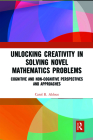 Unlocking Creativity in Solving Novel Mathematics Problems: Cognitive and Non-Cognitive Perspectives and Approaches By Carol R. Aldous Cover Image