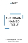 The Brain Named Itself: Creating Moments Through Mental Limitations By Anrt Cover Image