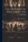 The First Part of King Henry the Sixth By William Shakespeare Cover Image