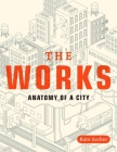 The Works: Anatomy of a City By Kate Ascher Cover Image