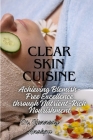 Clear Skin Cuisine: Achieving Blemish-Free Excellence through Nutrient-Rich Nourishment By Kennedy Anakpu Cover Image