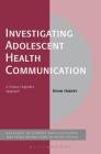 Investigating Adolescent Health Communication: A Corpus Linguistics Approach (Corpus and Discourse) By Kevin Harvey Cover Image
