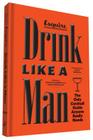 Drink Like a Man: The Only Cocktail Guide Anyone Really Needs By Ross McCammon (Editor), David Wondrich (Editor), David Granger (Introduction by) Cover Image