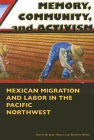 Memory, Community, and Activism : Mexican Migration and Labor in the Pacific Northwest By Jerry Garcia (Editor), Gilberto Garcia (Editor) Cover Image