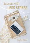 Success with Less Stress By Rachel Ann Moore Cover Image