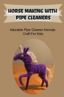 Horse Making With Pipe Cleaners: Adorable Pipe Cleaner Animals Craft For Kids: Crafts For Children Kindle Store Cover Image