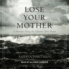 Lose Your Mother: A Journey Along the Atlantic Slave Route By Saidiya Hartman, Allyson Johnson (Read by) Cover Image