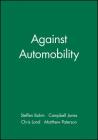 Against Automobility (Sociological Review Monographs) By Steffen Bohm (Editor), Campbell Jones (Editor), Chris Land (Editor) Cover Image
