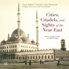 Cities, Citadels, and Sights of the Near East: Francis Bedfordas Nineteenth-Century Photographs of Egypt, the Levant, and Constantinople By Sophie Gordon (Text by (Art/Photo Books)) Cover Image