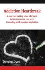Addiction Heartbreak: a story of taking your life back when someone you love is dealing with cocaine addiction By Doreen Dyet Cover Image