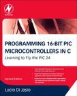 Programming 16-Bit PIC Microcontrollers in C: Learning to Fly the PIC 24 Cover Image