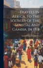 Travels In Africa, To The Sources Of The Senegal And Gambia, In 1818 Cover Image