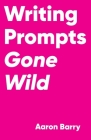 Writing Prompts Gone Wild By Aaron Barry Cover Image