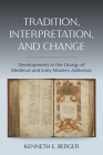 Tradition, Interpretation, and Change: Developments in the Liturgy of Medieval and Early Modern Ashkenaz By Kenneth E. Berger Cover Image