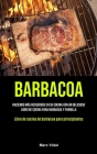 Barbacoa: Haciendo más recuerdos en su cocina con un delicioso libro de cocina para barbacoa y parrilla (Libro de cocina de barb Cover Image