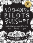 50 Shades of pilots Bullsh*t: Swear Word Coloring Book For pilots: Funny gag gift for pilots w/ humorous cusses & snarky sayings pilots want to say By Funny Swear Pilot Gift Books Cover Image
