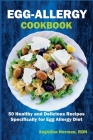Egg-Allergy Cookbook: 50 Healthy and Delicious Recipes Specifically for Egg Allergy Diet By Angelina Norman Rdn Cover Image