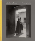 Lola Álvarez Bravo: Picturing Mexico By Stephanie Weissberg (Editor), Karen Cordero Reiman (Contributions by) Cover Image