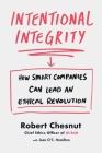 Intentional Integrity: How Smart Companies Can Lead an Ethical Revolution By Robert Chesnut Cover Image