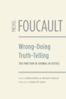 Wrong-Doing, Truth-Telling: The Function of Avowal in Justice By Michel Foucault, Fabienne Brion (Editor), Bernard E. Harcourt (Editor), Stephen W. Sawyer (Translated by) Cover Image