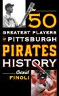 The 50 Greatest Players in Pittsburgh Pirates History By David Finoli Cover Image