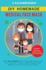 DIY Homemade Medical Face Mask: Keep Your Children Busy: A Step-By-Step Guide Your Child Can Follow To Make Medical Face Masks For All Your Family And Cover Image