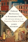 Political Meritocracy in Renaissance Italy: The Virtuous Republic of Francesco Patrizi of Siena By James Hankins Cover Image