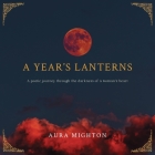 A Year's Lanterns: A poetic journey through the darkness of a woman's heart By Aura Mighton Cover Image