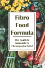 Fibro Food Formula: The Real-Life Approach To Fibromyalgia Relief: Fibromyalgia Diet Book Cover Image