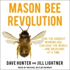 Mason Bee Revolution Lib/E: How the Hardest Working Bee Can Save the World - One Backyard at a Time By Michael Butler Murray (Read by), Dave Hunter, Jill Lightner Cover Image