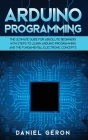 Arduino Programming: The Ultimate Guide for Absolute Beginners with Steps to Learn Arduino Programming and The Fundamental Electronic Conce Cover Image