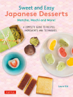 Sweet and Easy Japanese Desserts: Matcha, Mochi and More! a Complete Guide to Recipes, Ingredients and Techniques By Laure Kie, Patrice Hauser (Photographer) Cover Image