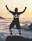 12 Steps To Freedom: A faith based approach to addiction recovery By Skip Pilgrim Cover Image