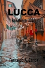 Lucca Reiseführer 2024: Entdecken Sie die Geheimnisse dieses mittelalterlichen Juwels in der Toskana: Spazieren Sie entlang der alten Stadtmau Cover Image