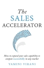 The Sales Accelerator: How to Expand Your Sales Capability to Compete Successfully in Any Market By Yamini Virani Cover Image