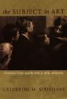 The Subject in Art: Portraiture and the Birth of the Modern By Catherine M. Soussloff Cover Image