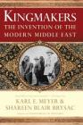 Kingmakers: The Invention of the Modern Middle East By Shareen Blair Brysac, Karl E. Meyer Cover Image