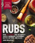 Rubs: 2nd Edition: Over 150 recipes for the perfect sauces, marinades, seasonings, bastes, butters and glazes (The Art of Entertaining) By John Whalen III Cover Image