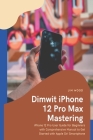 Dimwit iPhone 12 Pro Max Mastering: iPhone 12 Pro Max User Guide for Beginners with Comprehensive Manual to Get Started with Apple Siri Smartphone Cover Image