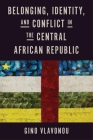 Belonging, Identity, and Conflict in the Central African Republic By Gino Vlavonou Cover Image