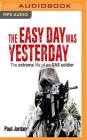 The Easy Day Was Yesterday: The Extreme Life of an SAS Soldier By Paul Jordan, Neil Pigot (Read by) Cover Image