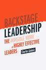 Backstage Leadership: The Invisible Work of Highly Effective Leaders By Charles Galunic Cover Image