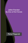 John Forster; By One of His Friends By Percy Fitzgerald Cover Image